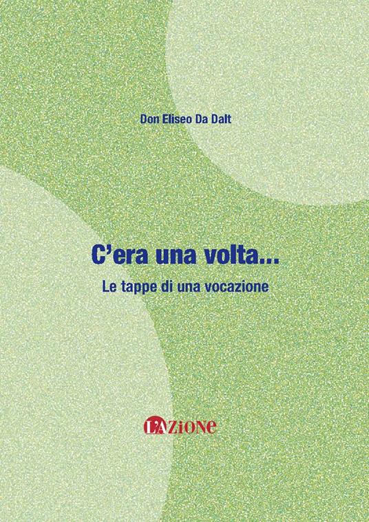 C'era una volta... Le tappe di una vocazione. Nuova ediz. - Eliseo Da Dalt - copertina