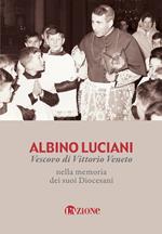 Albino Luciani vescovo di Vittorio Veneto nella memoria dei suoi diocesani. Nuova ediz.