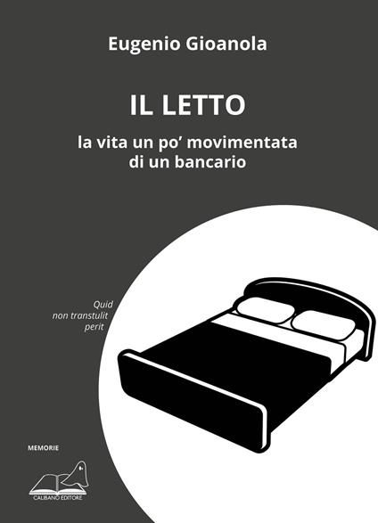 Il letto. La vita un po' movimentata di un bancario - Eugenio Giaonola - copertina