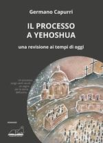 Il processo a Yehoshua. Una revisione ai tempi di oggi