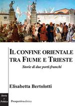 Il confine orientale tra Fiume e Trieste. Storie di due porti-franchi