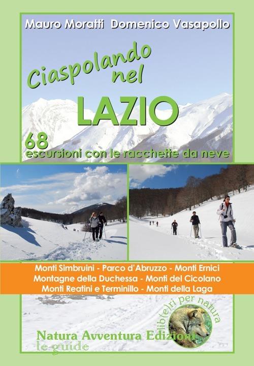 Ciaspolando nel Lazio. 68 escursioni con le racchette da neve - Mauro Moratti,Domenico Vasapollo - copertina