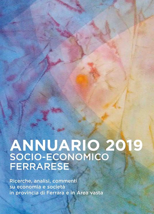 Annuario socio-economico ferrarese 2019. Ricerche analisi commenti su economia e società in provincia di Ferrara e in Area vasta - copertina