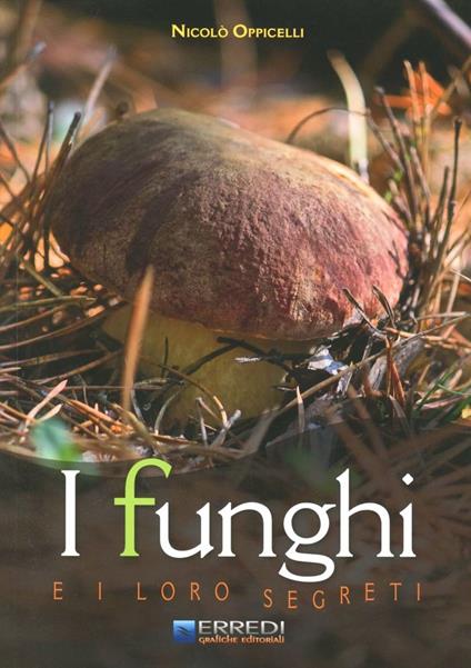 I funghi e i loro segreti - Nicolò Oppicelli - copertina