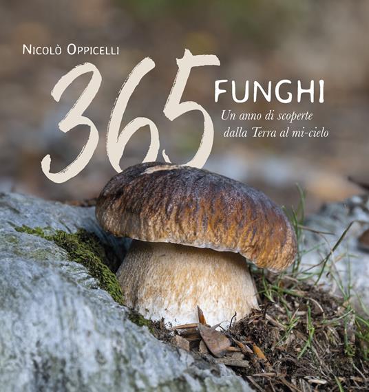 365 funghi. Un anno di scoperte dalla terra al mi-cielo - Nicolò Oppicelli - copertina