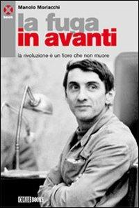 La fuga in avanti. La rivoluzione è un fiore che non muore - Manolo Morlacchi - copertina