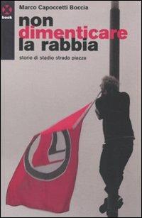 Non dimenticare la rabbia. Storie di stadio strada piazza - Marco Capoccetti Boccia - copertina