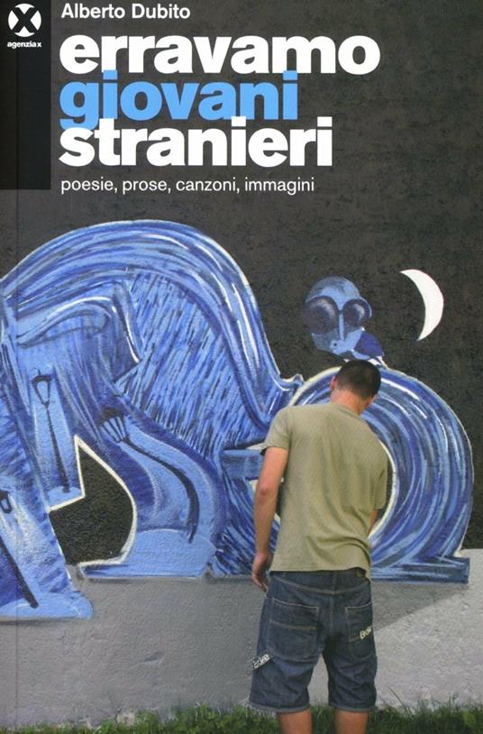 Erravamo giovani stranieri. Poesie, prose, canzoni, immagini - Alberto Dubito - copertina