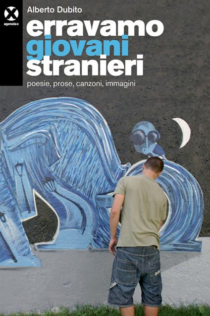 Erravamo giovani stranieri. Poesie, prose, canzoni, immagini - Alberto Dubito - ebook