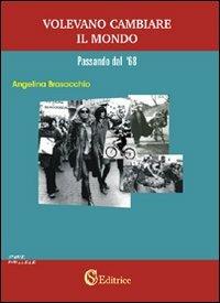 Volevano cambiare il mondo «passando dal '68» - Angelina Brasacchio - copertina