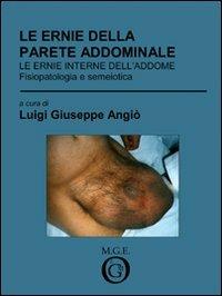 Le ernie della parete addominale. Le ernie interne dell'addome. Fisiopatologia e semeiotica - Luigi G. Angiò - copertina