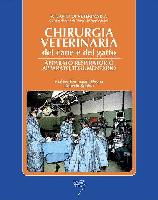 Chirurgia veterinaria del cane e del gatto. Apparato respiratorio e tegumentario - Matteo Tommasini Degna,Roberta Bobbio - copertina