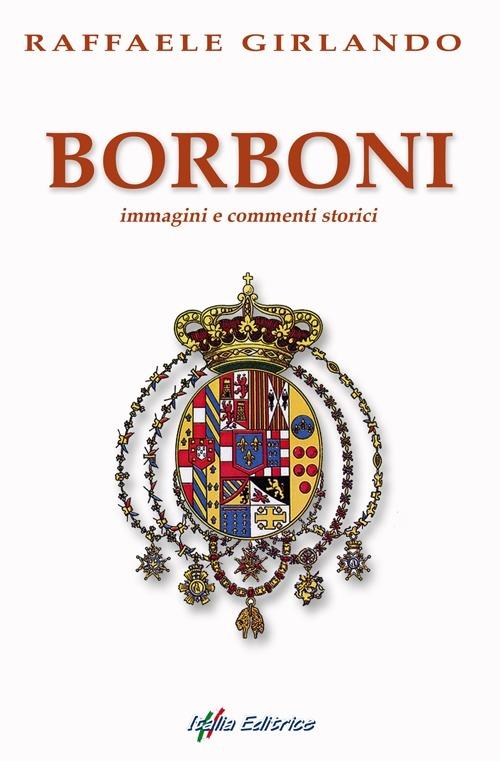 Borboni. Immagini e commenti storici - Raffaele Girlando - Libro - Italia  Editrice - | IBS
