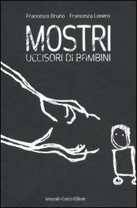 Mostri uccisori di bambini - Francesco Bruno,Francesca Lonero - copertina