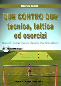 Due contro due tecnica, tattica ed esercizi. Fondamentali e principi per sviluppare la collaborazione in fase offensiva e difensiva. Con DVD - Maurizio Tonini - copertina