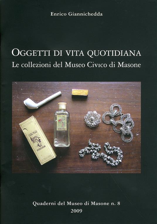 Oggetti di vita quotidiana. Le collezioni del Museo civico di Masone - Enrico Giannichedda - copertina