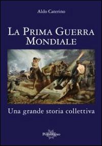 La prima guerra mondiale. Una grande storia colletiva - Aldo Caterino - copertina