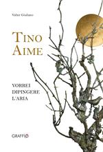 Tino Aime. Vorrei dipingere l'aria. Ediz. illustrata