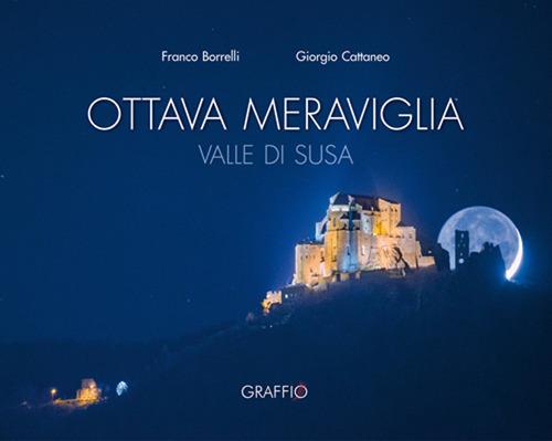 Ottava meraviglia. Valle di Susa - Franco Borrelli,Giorgio Cattaneo - copertina