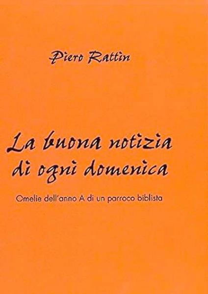 La buona notizia di ogni domenica. Omelie dell'anno A di un parroco biblista - Piero Rattin - copertina