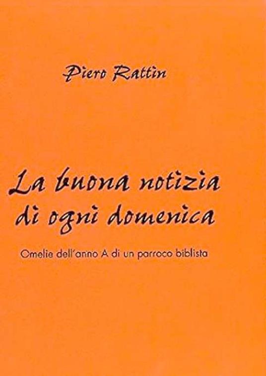 La buona notizia di ogni domenica. Omelie dell'anno A di un parroco biblista - Piero Rattin - copertina