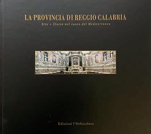 La provincia di Reggio Calabria. Arte e storia nel cuore del mediterraneo. Ediz. italiana e inglese - copertina