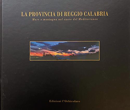 La provincia di Reggio Calabria. Mare e montagna nel cuore del mediterraneo. Ediz. italiana e inglese - copertina