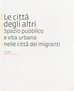 Le città degli altri. Spazio pubblico e vita urbana nella città dei migranti