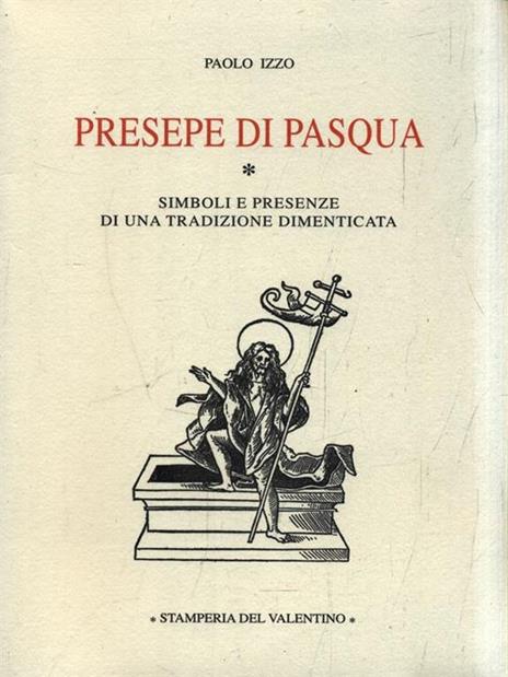 Presepe di Pasqua (simboli e presenze di una tradizione dimenticata) - Paolo Izzo - 2