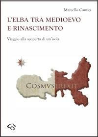 L' Elba tra Medioevo e Rinascimento. Viaggio alla scoperta di un'isola - Marcello Camici - copertina