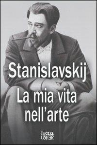 La mia vita nell'arte - Konstantin S. Stanislavskij - copertina