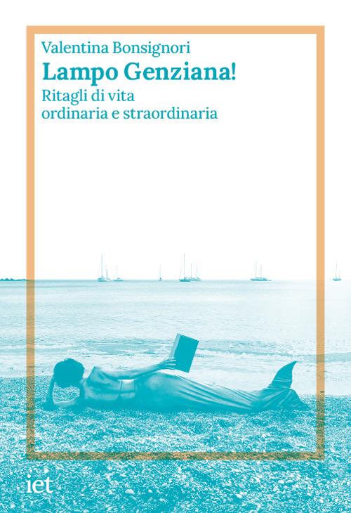 Lampo genziana! Ritagli di vita ordinaria e straordinaria - Valentina Bonsignori - copertina