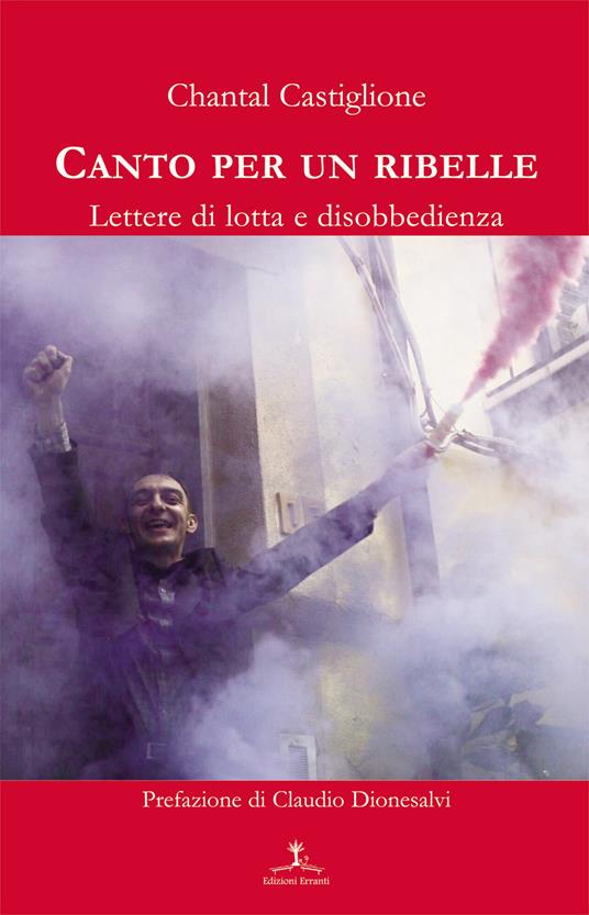 Canto per un ribelle. Lettere di lotta e disobbedienza - Chantal Castiglione - copertina