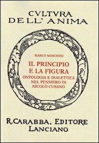 Il principio e la figura. Ontologia e dialettica nel pensiero di Nicolò Cusano - Marco Moschini - copertina