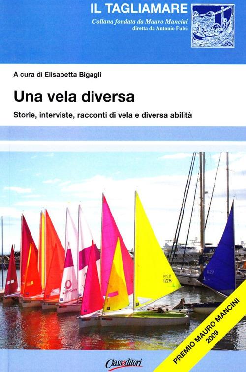 Una vela diversa. Storie, interviste, racconti di vela e diversa abilità - Elisabetta Bigagli - copertina