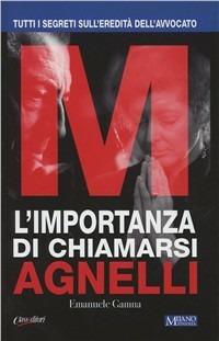 L' importanza di chiamarsi Agnelli. Tutti i segreti sull'eredità dell'avvocato - Emanuele Gamna - copertina