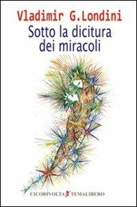 Sotto la dicitura dei miracoli - Vladimir G. Londini - copertina