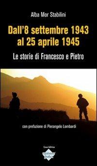 Dall'8 settembre 1943 al 25 aprile 1945. Le storie di Francesco e Pietro - Alba Mor Stabilini - copertina