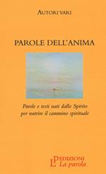 Parole dell'anima. Parole e testi nati dallo Spirito per nutrire il cammino spirituale