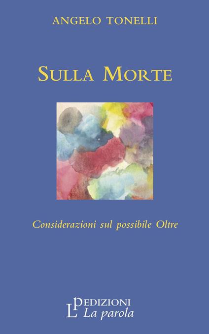 Sulla morte. Considerazioni sul possibile oltre - Angelo Tonelli - copertina