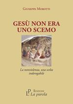 Gesù non era uno scemo. La nonviolenza, una scelta inderogabile