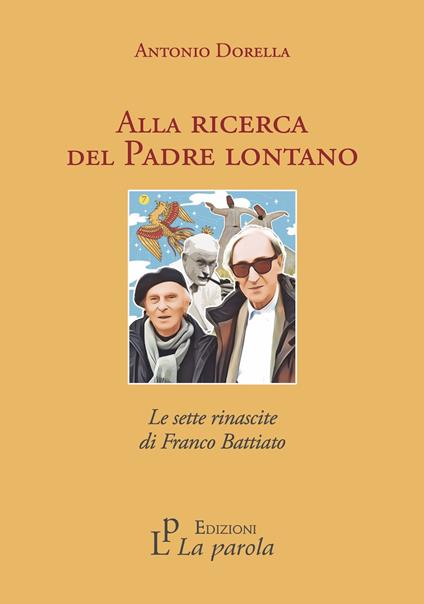 Alla ricerca del Padre lontano. Le sette rinascite di Franco Battiato - Antonio Dorella - copertina