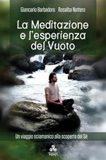 La meditazione e l'esperienza del vuoto. Un viaggio sciamanico alla scoperta del sé