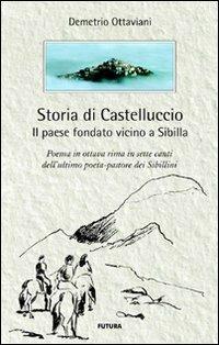 Storia di Castelluccio. Il paese fondato vicino a Sibilla. Un poema in ottava rima in sette canti dell'ultimo poeta-pastore dei sibillini - Demetrio Ottaviani - copertina