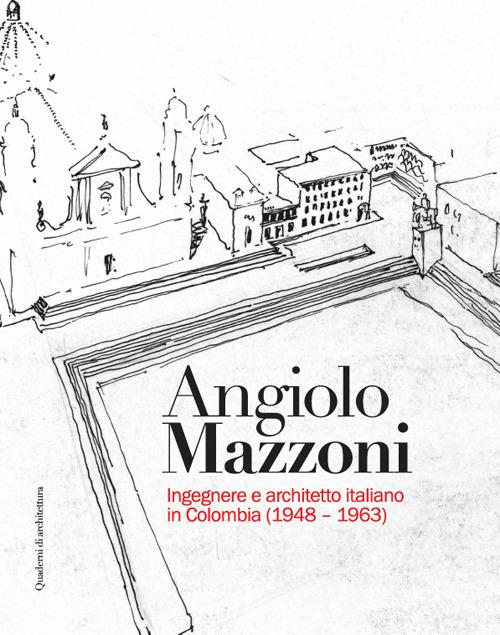 Angiolo Mazzoni. Ingegnere e architetto italiano in Colombia (1948-1963) - Olimpia Niglio,Ferruccio Canali,Paola Pettenella - copertina
