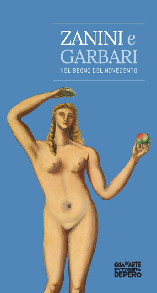 Zanini e Garbari. Nel segno del Novecento. Catalogo della mostra (Rovereto, 9 giugno-8 ottobre 2017). Ediz. illustrata - Nicoletta Boschiero,Massimo Martignoni,Riccarda Turrina - copertina