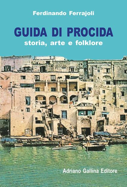 Guida di Procida. Storia, arte e folklore - Ferdinando Ferrajoli - copertina