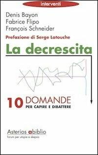 La decrescita. Dieci domande per capire e dibattere - Denis Bayon,Fabrice Flipo,François Schneider - copertina