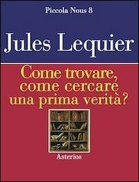 Come trovare, come cercare una prima verità? - Jules Lequier - copertina