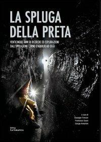 La Spluga della Preta. Venticinque anni di ricerche ed esplorazioni dall'operazione Corno d'Aquilio ad oggi. Con cartina - copertina